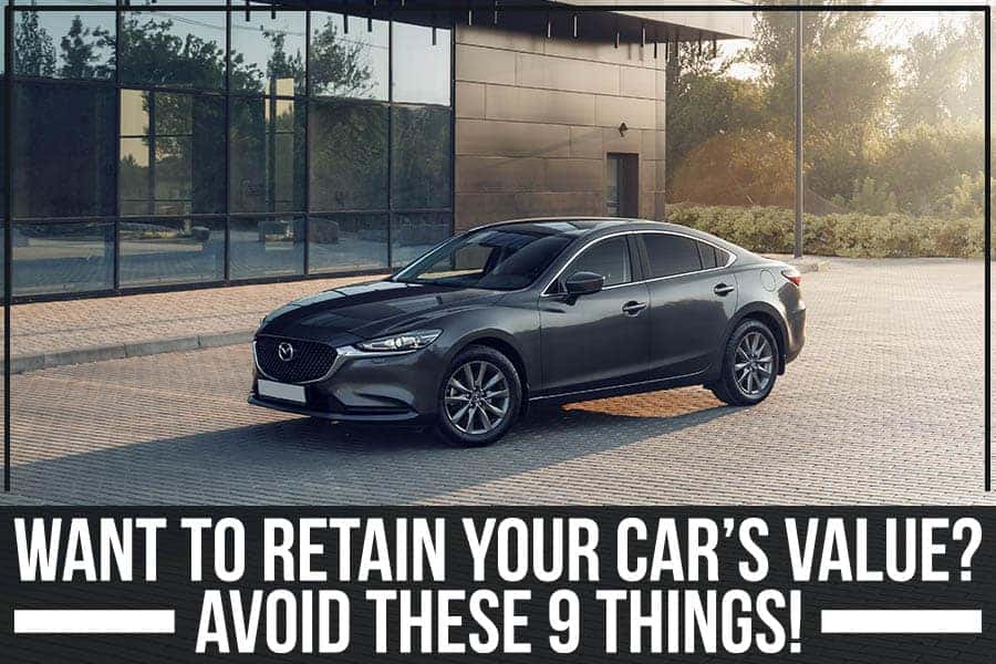 Want To Retain Your Cars Value Avoid These Things Cutter Mazda