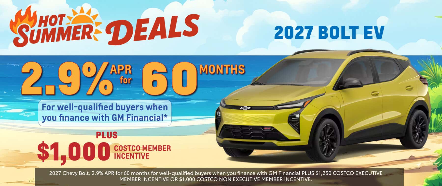 2027 Chevy Bolt. 2.9% APR for 60 months for well-qualified buyers when you finance with GM Financial PLUS $1,250 COSTCO EXECUTIVE MEMBER INCENTIVE OR $1,000 COSTCO NON EXECUTIVE MEMBER INCENTIVE.