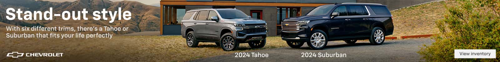 Stand-out style With six different trims, there's a Tahoe or Suburban that fits your life perfectly CT CHEVRDLE