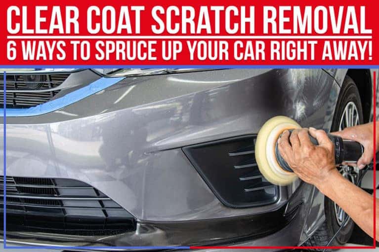 Clear Coat Scratch Removal 6 Ways To Spruce Up Your Car Right Away