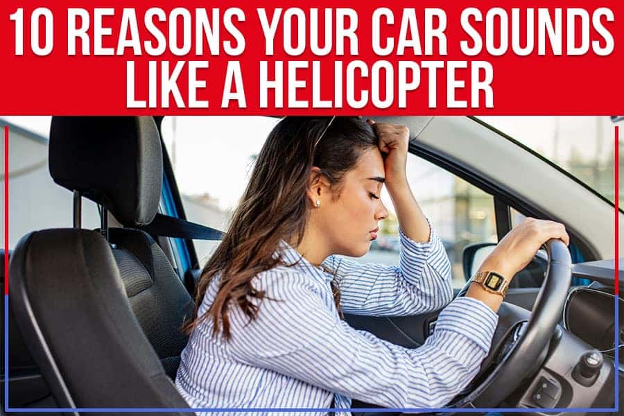 10 Reasons Your Car Sounds Like A Helicopter