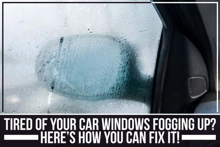 Tired Of Your Car Windows Fogging Up? Here’s How You Can Fix It