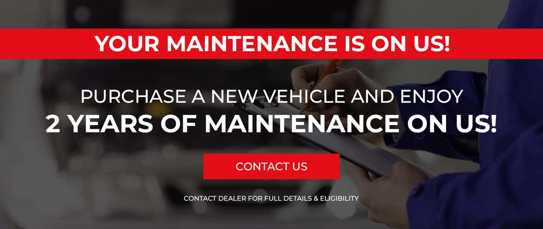 Purchase a new vehicle and enjoy 2 years of maintenance on us!