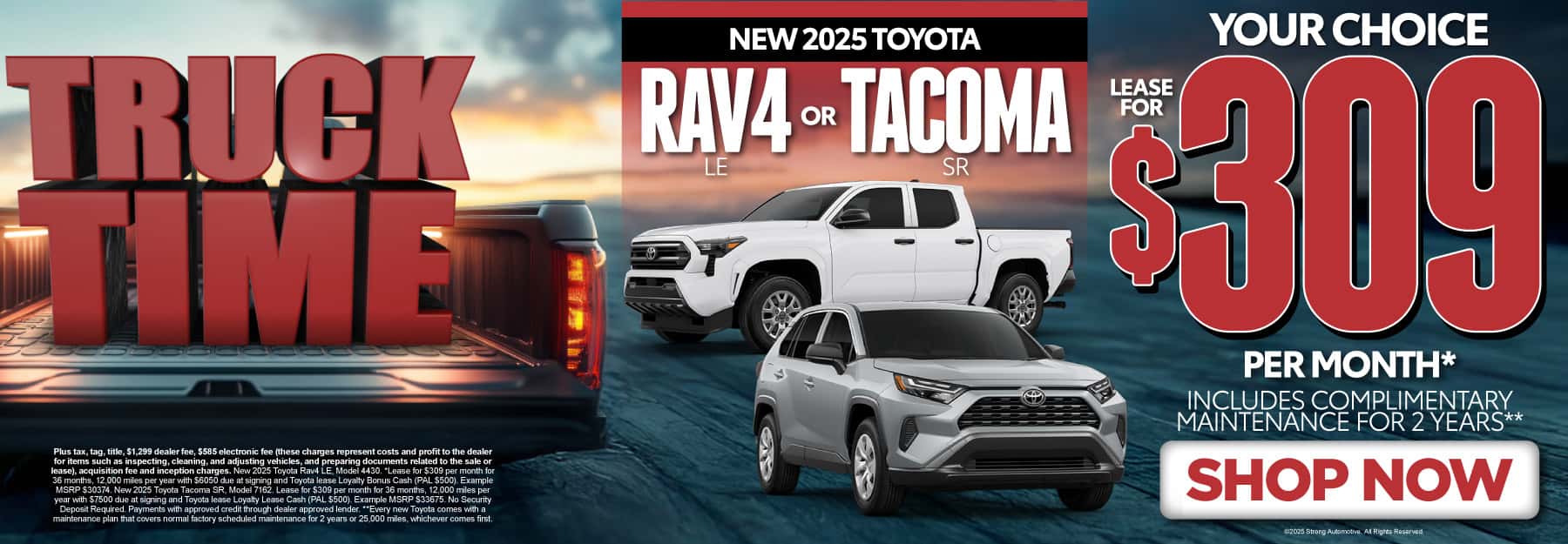 2025 Rav4 LE or 2025 Tacoma SR "Your choice - Lease for $309 per month* Includes complimentary maintenance for 2 years**"