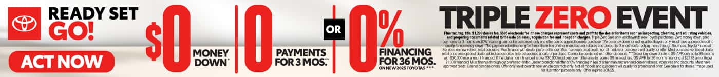 Triple Zero Event $0 Money Down*, 0 Payments for 3 Months**, OR 0% Financing for 36 months***