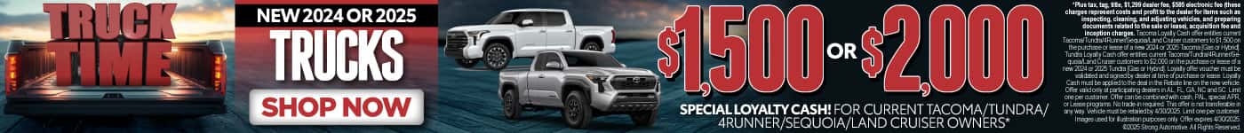 New 2024 or 2025 Trucks $1,500 or $2,000 Special Loyalty Cash! For Current Tacoma/Tundra/4Runner/Sequoia/Land Cruiser Owners*