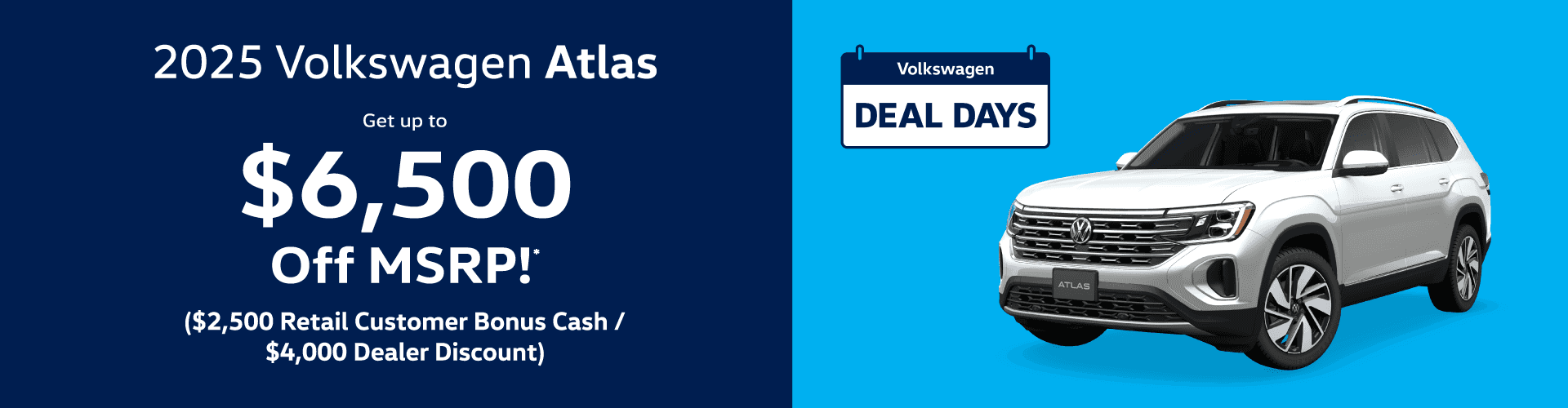 2025 Volkswagen Atlas - Get up to $6,500 OFF MSRP! ($2,500 Retail Customer Bonus Cash / $4,000 Dealer Discount)