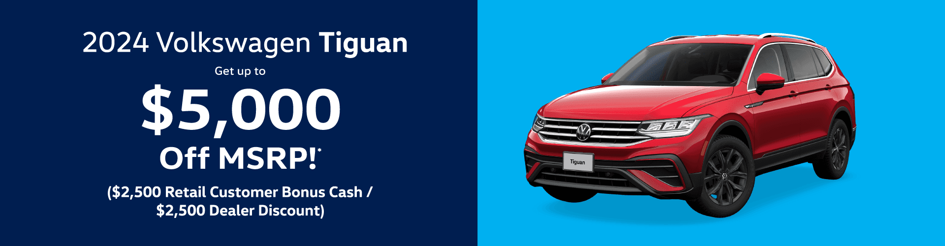 2024 Volkswagen Tiguan - Get up to $5,000 OFF MSRP! ($2,500 Retail Customer Bonus Cash / $2,500 Dealer Discount)