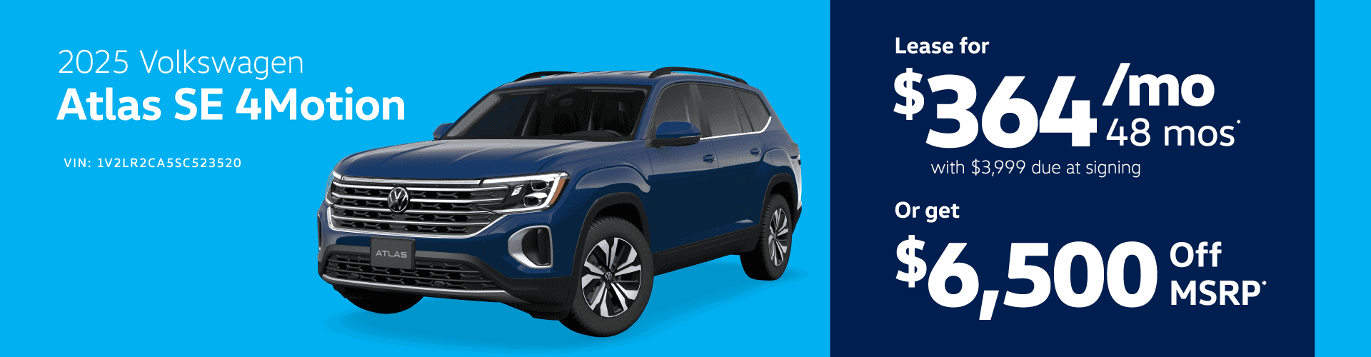 2025 Volkswagen Atlas SE 4Motion VIN: 1V2LR2CA5SC523520 ATLAS Lease for $36443 mo 48 mos with $3,999 due at signing Or get $6,500 Off MSRP®