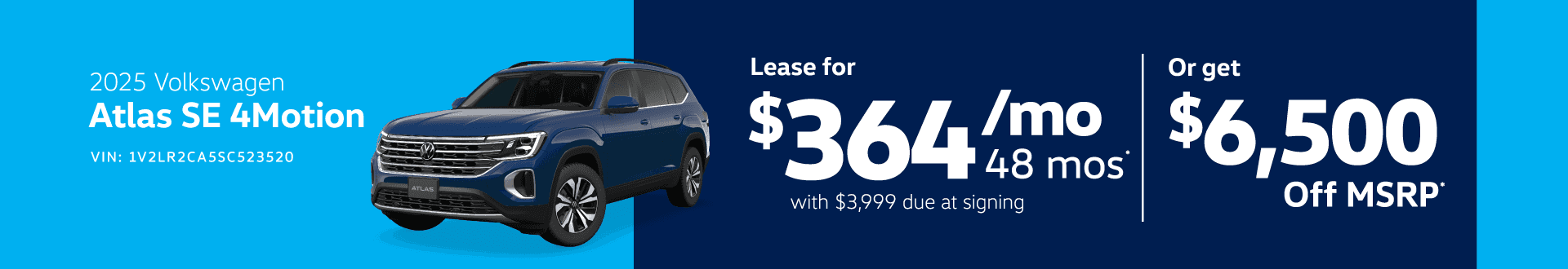 2025 Volkswagen Atlas SE 4Motion VIN: 1V2LR2CA5SC523520 ATLAS Lease for $36443 mo 48 mos with $3,999 due at signing Or get $6,500 Off MSRP®
