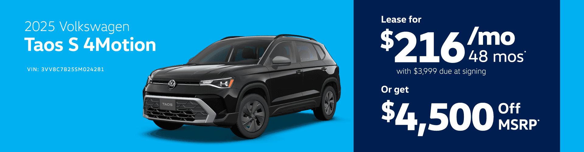 2025 Volkswagen Taos S 4Motion VIN: 3VV8C7B25SM024281 TAOS H Lease for $2164m0 48 mos with $3,999 due at signing Or get $4,500 Off MSRP•