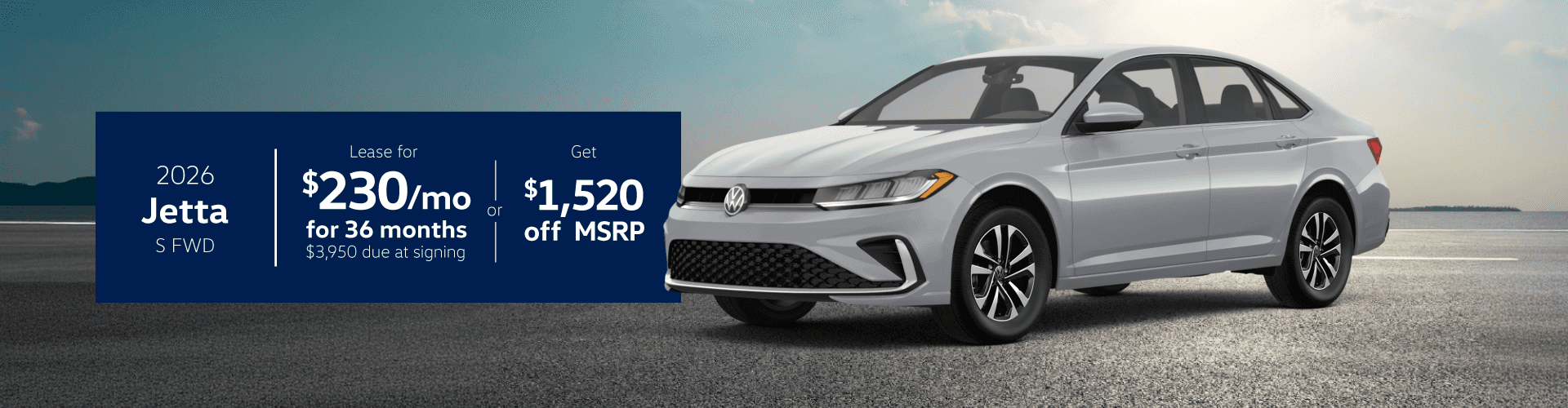 2026 Jetta S FWD: Lease for $230 per month for 36 months with $3,950 due at signing or Get $1,520 off MSRP