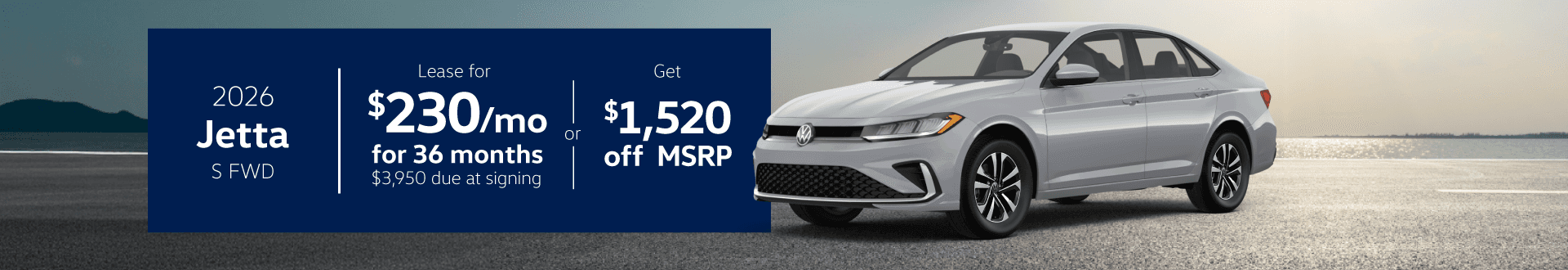 2026 Jetta S FWD: Lease for $230 per month for 36 months with $3,950 due at signing or Get $1,520 off MSRP