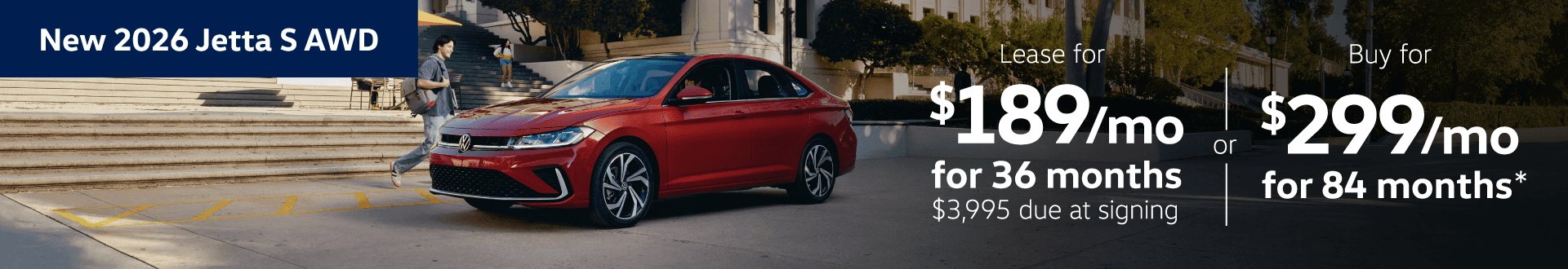 NEW 2026 JETTA S FWD: Lease for $189 per month for 36 months with $3995 due at signing or Buy for $299 per month for 84 months