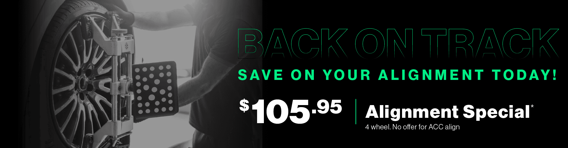 Back on Track | Save on your alignment today! $105.95 Alignment Special (4 Wheel. No Offer for ACC align)