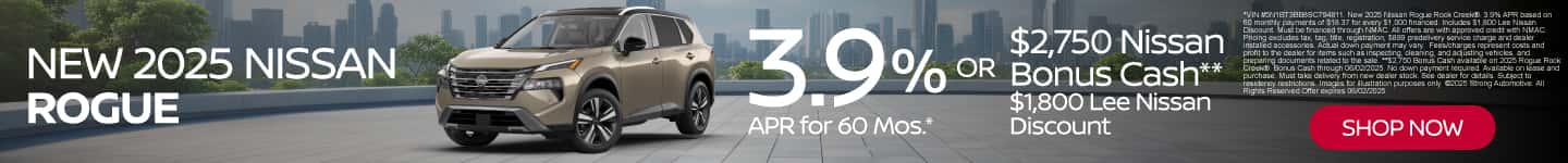 New 2025 Nissan Rogue 3.9% APR for 60 Mos.* Plus $2,750 Nissan Bonus Cash** $1,800 Lee Nissan Discount