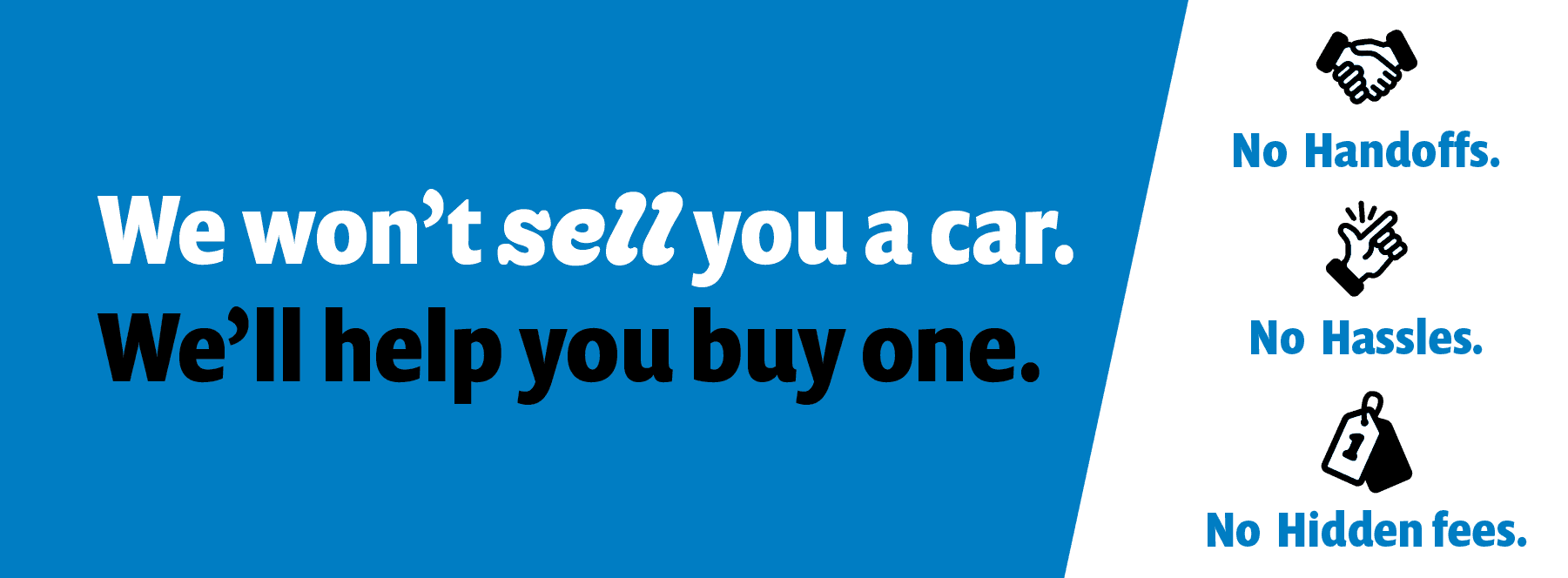 We Won't sell you a car. We will help you buy one