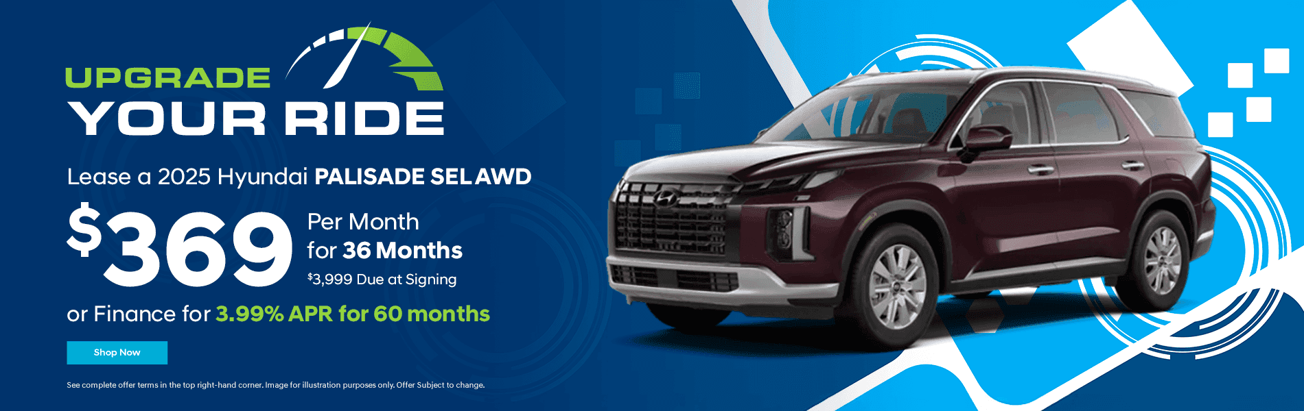 2025 Palisade SEL AWD Lease for $369 per month for 36 months. $3999 Due at signing. or Finance for 3.99% APR for 60 months