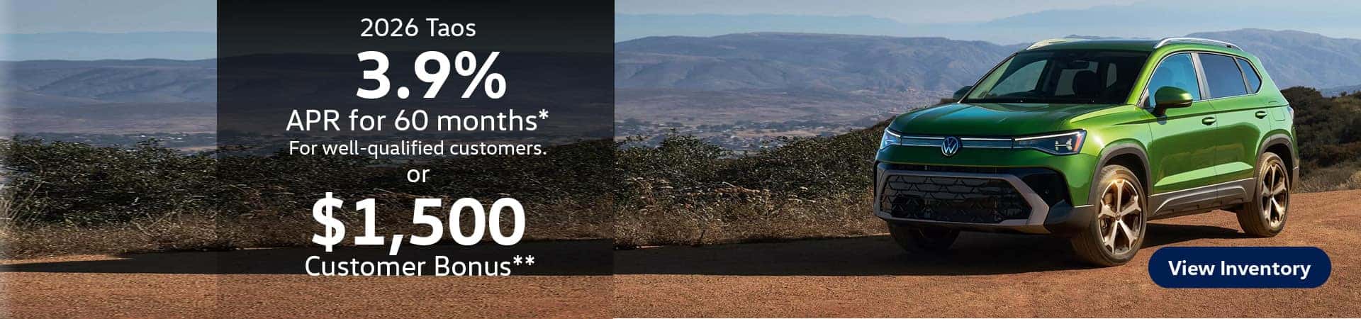 2026 Taos 3.9% APR for 60 months* For well-qualified customers. or $1,500 Customer Bonus on select trims**